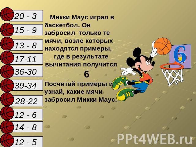 Микки Маус играл в баскетбол. Он забросил только те мячи, возле которых находятся примеры,где в результате вычитания получится 6Посчитай примеры и узнай, какие мячи забросил Микки Маус.