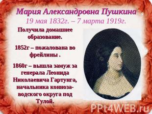 Мария Александровна Пушкина19 мая 1832г. – 7 марта 1919г. Получила домашнее обра