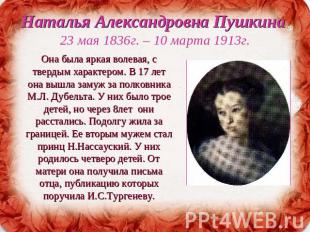 Наталья Александровна Пушкина 23 мая 1836г. – 10 марта 1913г. Она была яркая вол