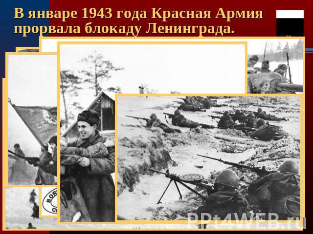 В январе 1943 года Красная Армия прорвала блокаду Ленинграда.