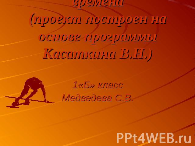 Здоровье – богатство на все времена(проект построен на основе программы Касаткина В.Н.) 1«Б» классМедведева С.В.
