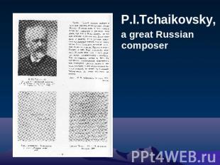 P.I.Tchaikovsky, a great Russian composer