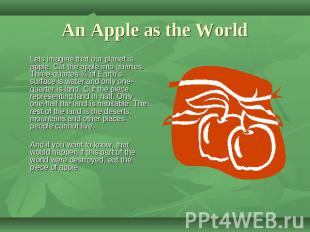 An Apple as the World Lets imagine that our planet is apple. Cut the apple into