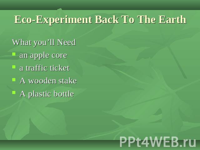 Eco-Experiment Back To The Earth What you’ll Needan apple corea traffic ticketA wooden stakeA plastic bottle