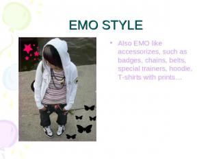 EMO STYLE Also EMO like accessorizes, such as badges, chains, belts, special tra
