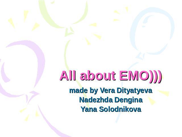All about EMO))) made by Vera DityatyevaNadezhda DenginaYana Solodnikova