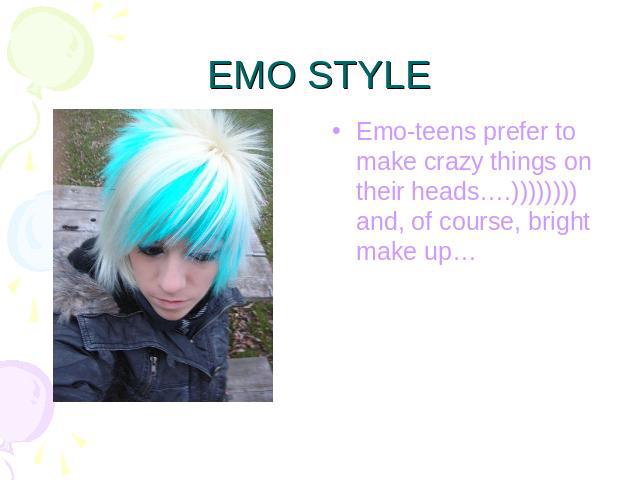 EMO STYLE Emo-teens prefer to make crazy things on their heads….)))))))) and, of course, bright make up…