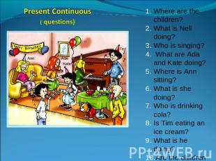 Present Continuous( questions) Where are the children?What is Nell doing?Who is