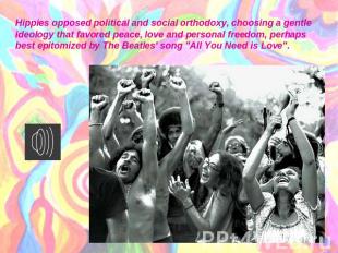 Hippies opposed political and social orthodoxy, choosing a gentle ideology that