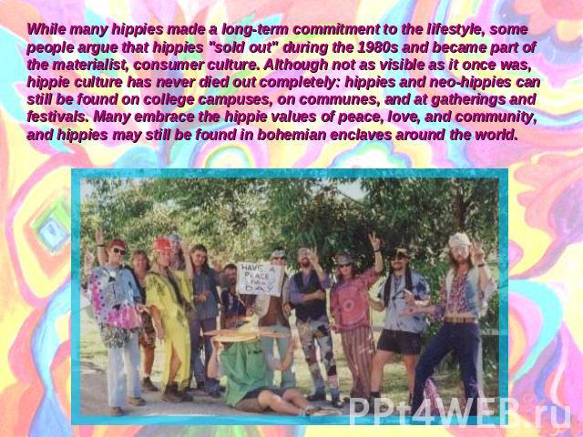 While many hippies made a long-term commitment to the lifestyle, some people argue that hippies 