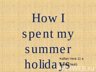 How I spent my summer holidaysKaftan Vera 11 a School №45