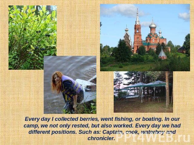 Every day I collected berries, went fishing, or boating. In our camp, we not only rested, but also worked. Every day we had different positions. Such as: Captain, cook, waterboy and chronicler.