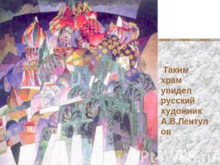 Таким храм увидел русский художникА.В.Лентулов