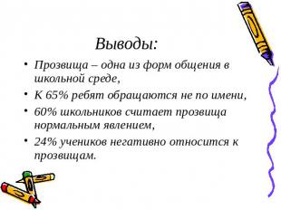 Выводы: Прозвища – одна из форм общения в школьной среде,К 65% ребят обращаются