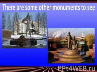 There are some other monuments to see
