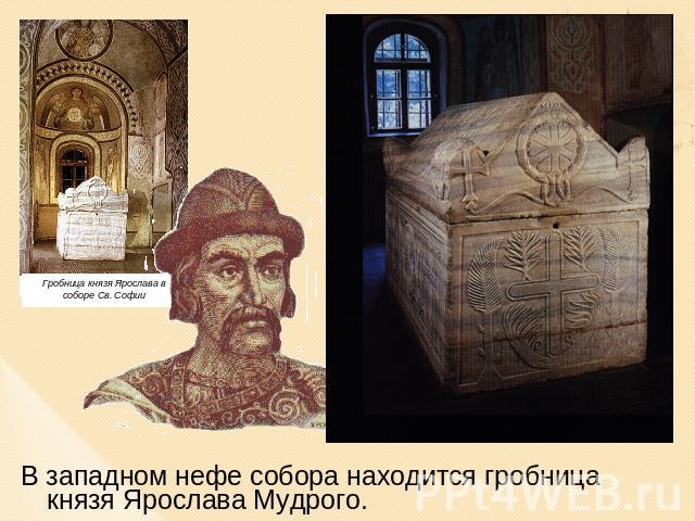 В западном нефе собора находится гробница князя Ярослава Мудрого.