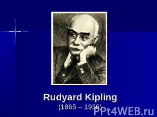 Rudyard Kipling(1865 – 1936)
