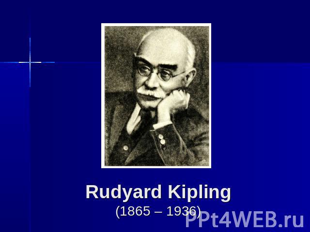 Rudyard Kipling(1865 – 1936)