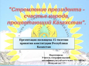 "Стремление президента - счастье народа, процветающий Казахстан". Презентация по