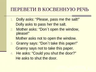 ПЕРЕВЕТИ В КОСВЕННУЮ РЕЧЬ Dolly asks: “Please, pass me the salt!” Dolly asks to