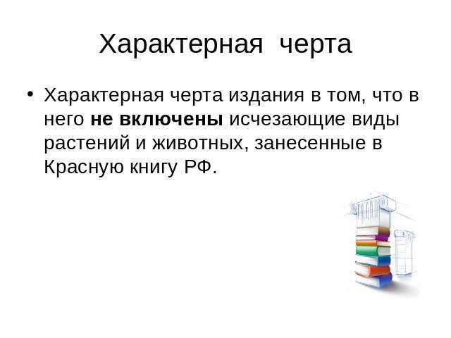 Характерная черта Характерная черта издания в том, что в него не включены исчезающие виды растений и животных, занесенные в Красную книгу РФ.