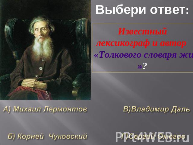 Выбери ответ:Известный лексикограф и автор «Толкового словаря живого великорусского языка»?