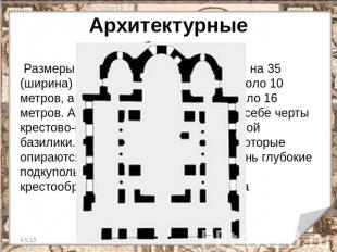 Архитектурные особенности Размеры храма составляют 42 (длина) на 35 (ширина) мет