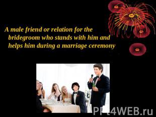 A male friend or relation for the bridegroom who stands with him and helps him d