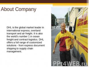 About Company DHL is the global market leader in international express, overland