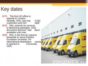 Key dates 1974 The first UK office is opened in London. Globally, DHL now has 3,