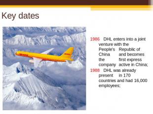 Key dates 1986 DHL enters into a joint venture with the People's Republic of Chi