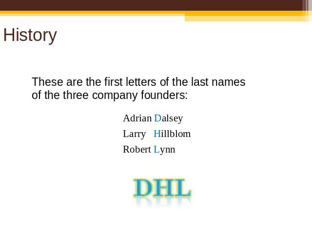 History These are the first letters of the last names of the three company founders: Adrian Dalsey Larry Hillblom Robert Lynn DHL