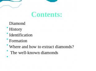 Contents: Diamond History Identification Formation Where and how to extract diam