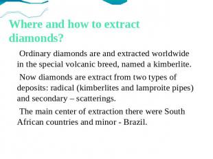 Where and how to extract diamonds? Ordinary diamonds are and extracted worldwide