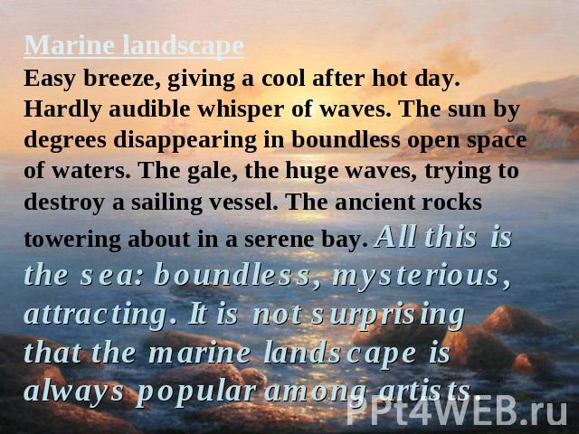 Marine landscapeEasy breeze, giving a cool after hot day. Hardly audible whisper of waves. The sun by degrees disappearing in boundless open space of waters. The gale, the huge waves, trying to destroy a sailing vessel. The ancient rocks towering ab…