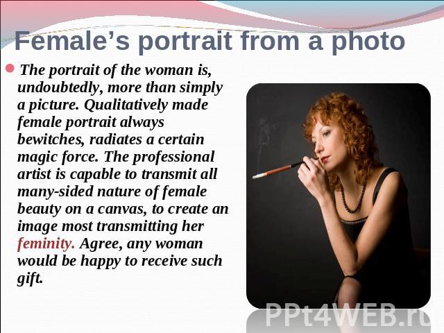 Female’s portrait from a photo The portrait of the woman is, undoubtedly, more than simply a picture. Qualitatively made female portrait always bewitches, radiates a certain magic force. The professional artist is capable to transmit all many-sided …