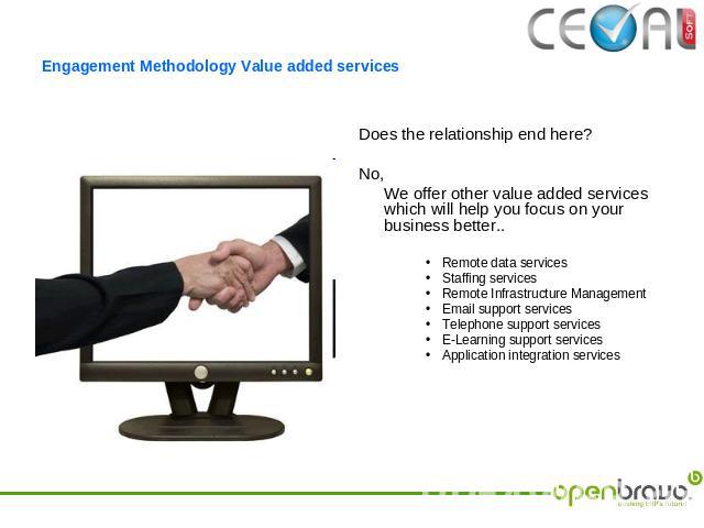 Engagement Methodology Value added services Does the relationship end here?No, We offer other value added services which will help you focus on your business better..Remote data servicesStaffing servicesRemote Infrastructure ManagementEmail support …