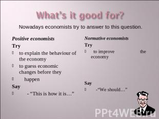 What’s it good for? Nowadays economists try to answer to this question. Positive