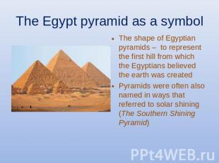 The Egypt pyramid as a symbol The shape of Egyptian pyramids – to represent the