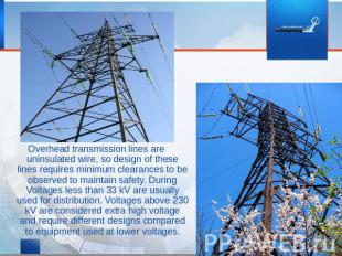 Overhead transmission lines are uninsulated wire, so design of these lines requi