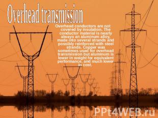 Overhead transmission Overhead conductors are not covered by insulation. The con