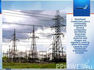 Overhead conductors are a commodity supplied by several companies worldwide. Imp
