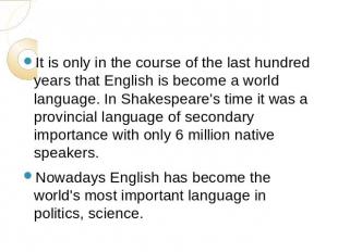 It is only in the course of the last hundred years that English is become a worl