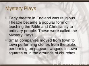Mystery Plays Early theatre in England was religious. Theatre became a popular f