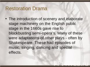 Restoration Drama The introduction of scenery and elaborate stage machinery on t