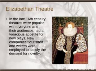 Elizabethan Theatre In the late 16th century theatres were popular with everyone