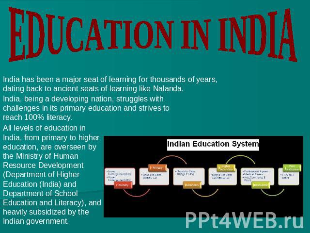 Education in India India has been a major seat of learning for thousands of years, dating back to ancient seats of learning like Nalanda. India, being a developing nation, struggles with challenges in its primary education and strives to reach 100% …