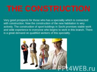 THE CONSTRUCTION Very good prospects for those who has a speciality which is con