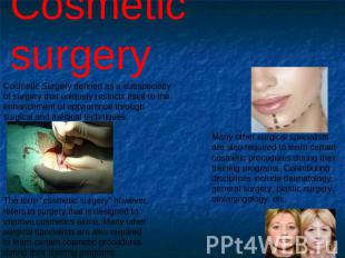 Cosmetic surgery Cosmetic Surgery defined as a subspecialty of surgery that uniq