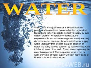 WATER Water has the major value for a life and health of people and ecosystems.
